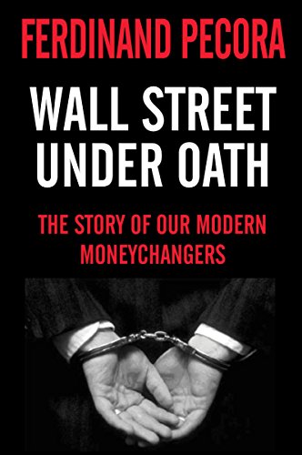 Wall Street Under Oath: The Story of Our Modern Money Changers.